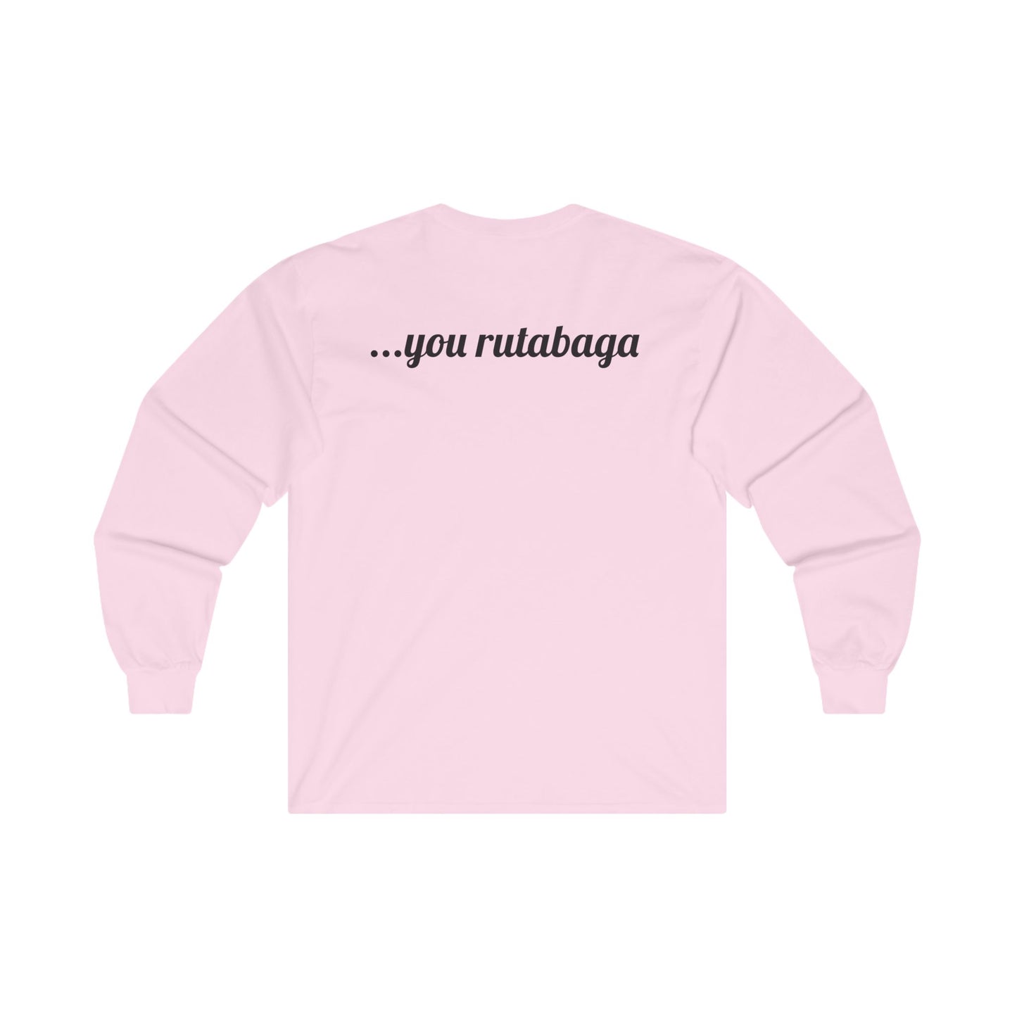 You Rutabaga Long Sleeve Tee