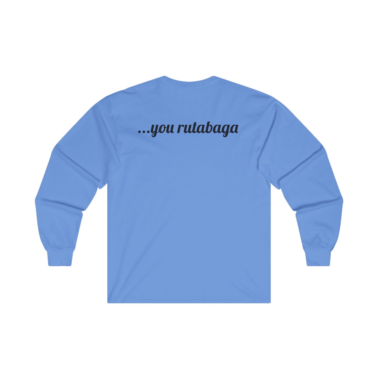 You Rutabaga Long Sleeve Tee
