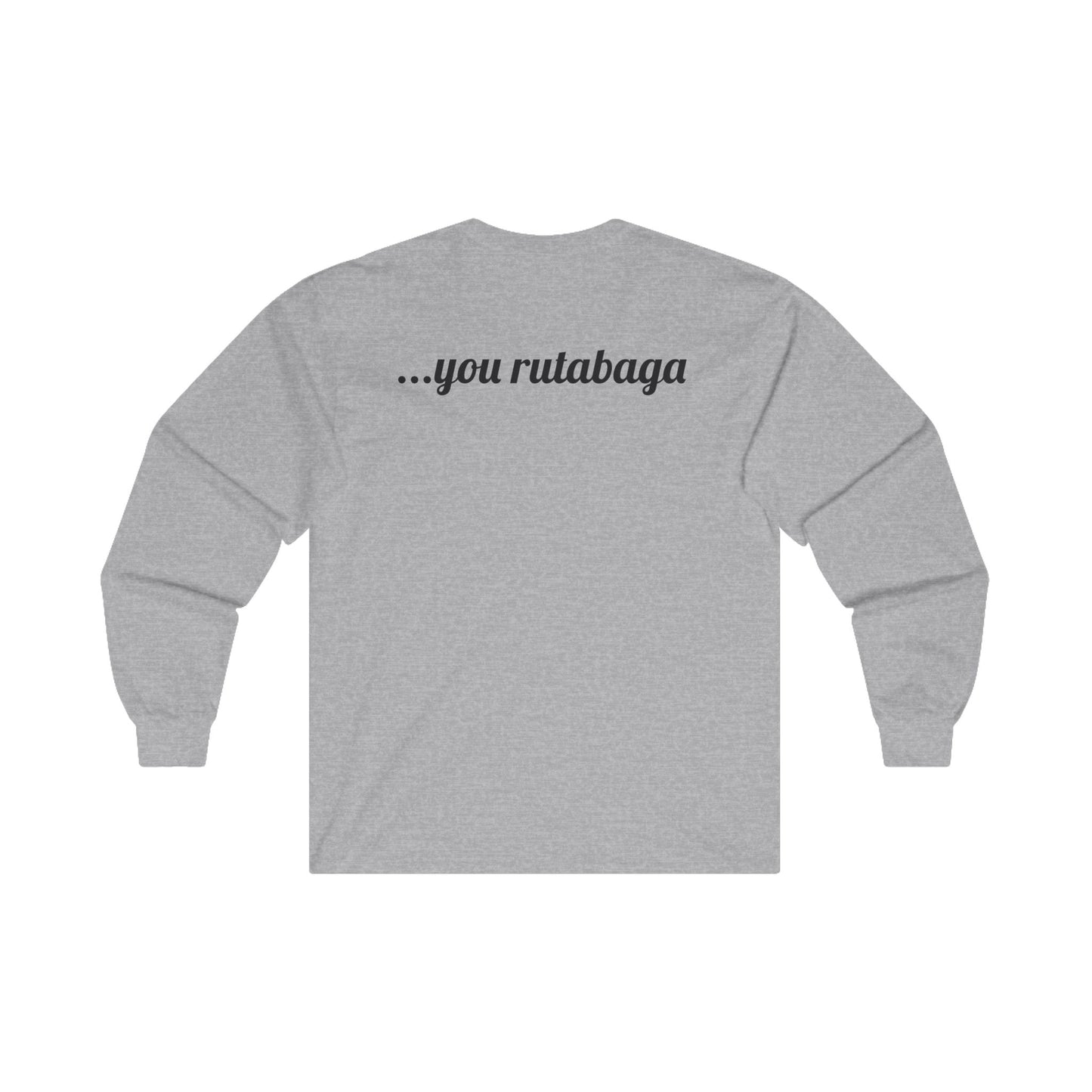 You Rutabaga Long Sleeve Tee
