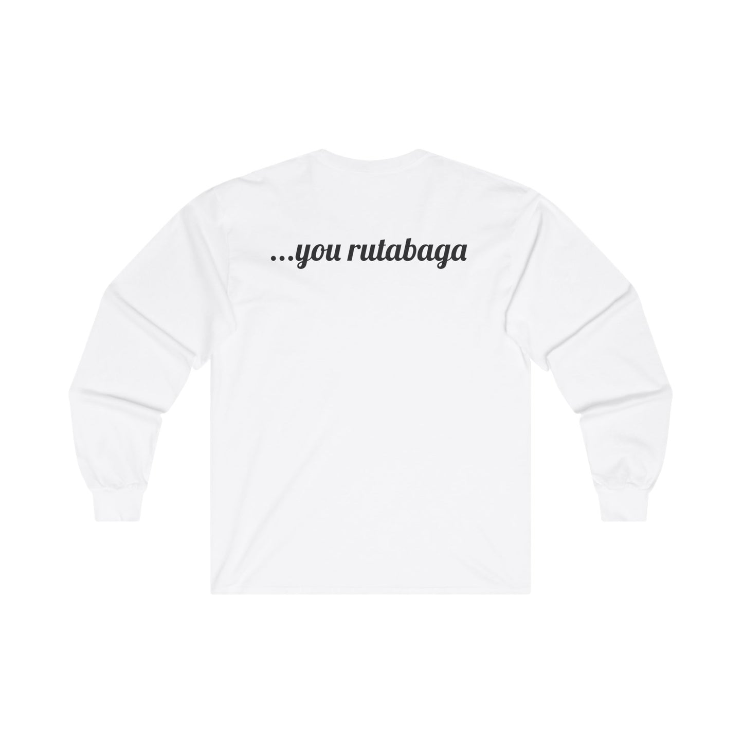 You Rutabaga Long Sleeve Tee