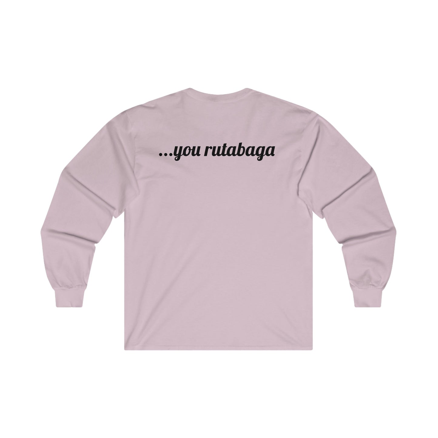 You Rutabaga Long Sleeve Tee