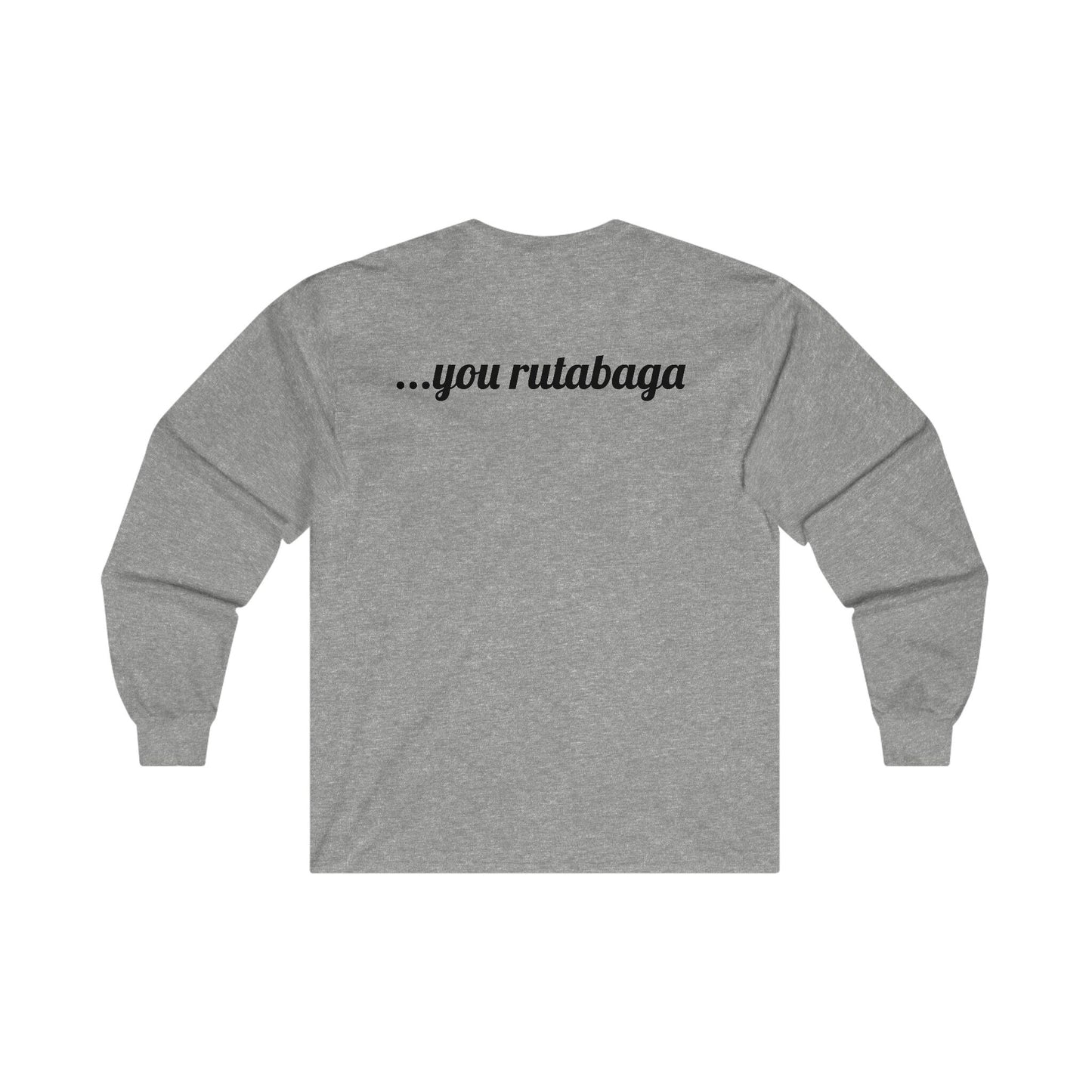 You Rutabaga Long Sleeve Tee
