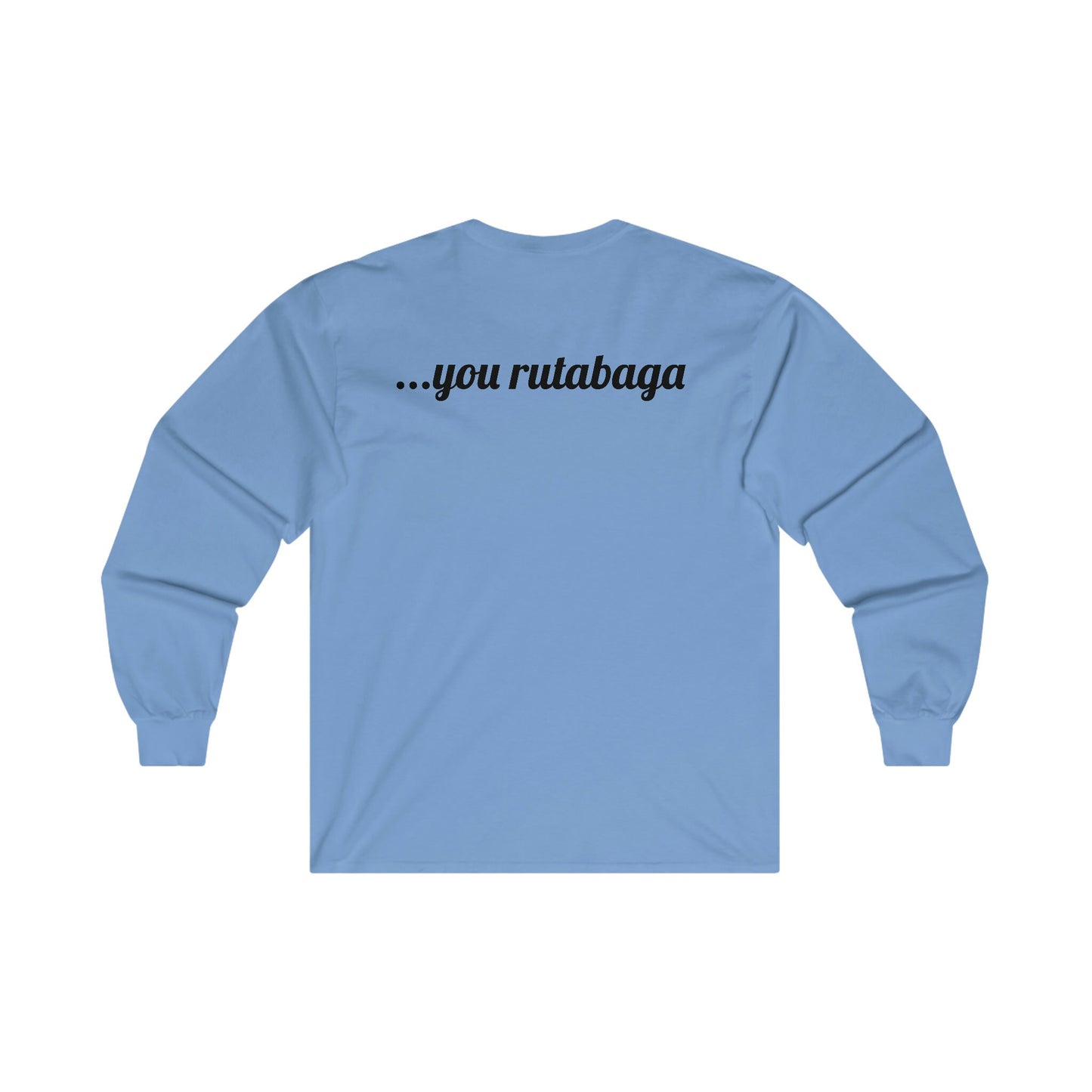 You Rutabaga Long Sleeve Tee